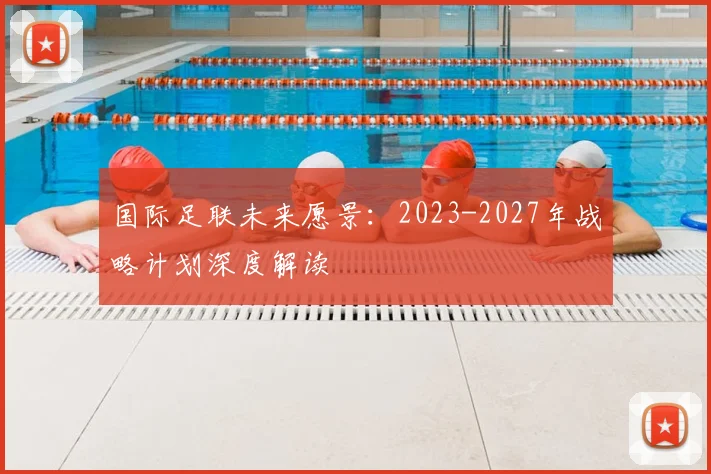 国际足联未来愿景:2023-2027年战略计划深度解读