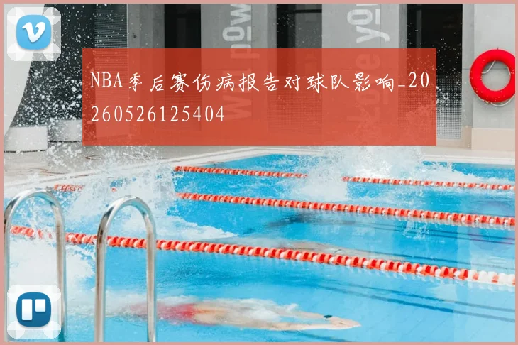 NBA季后赛伤病报告对球队影响_20260526125404