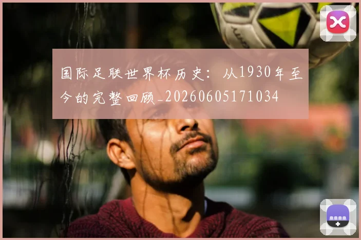 国际足联世界杯历史：从1930年至今的完整回顾_20260605171034