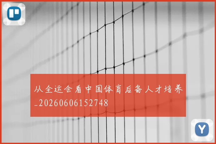 从全运会看中国体育后备人才培养_20260606152748